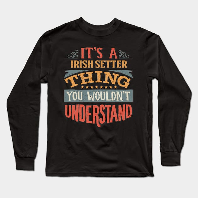 It's A Irish Setter Thing You Wouldn't Understand - Gift For Irish Setter Lover Long Sleeve T-Shirt by giftideas